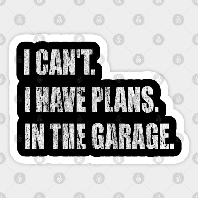 I Can't I Have Plans In The Garage -  Garage Car Mechanic Design Diy Saying Gift Car Lover Tee Sticker by Curryart